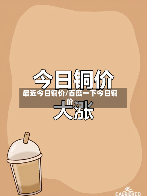 最近今日铜价/百度一下今日铜价