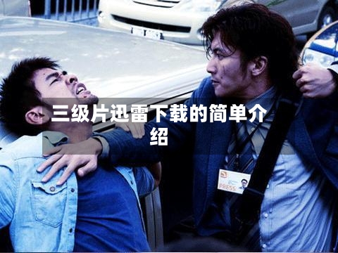 三级片迅雷下载的简单介绍