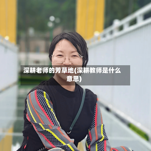 深耕老师的芳草地(深耕教师是什么意思)