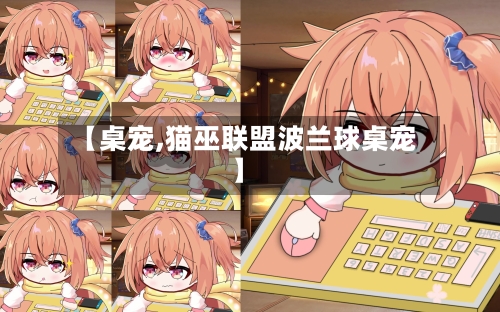 【桌宠,猫巫联盟波兰球桌宠】