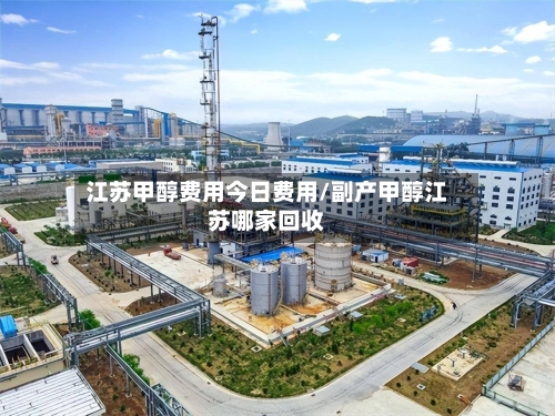 江苏甲醇费用今日费用/副产甲醇江苏哪家回收-第2张图片