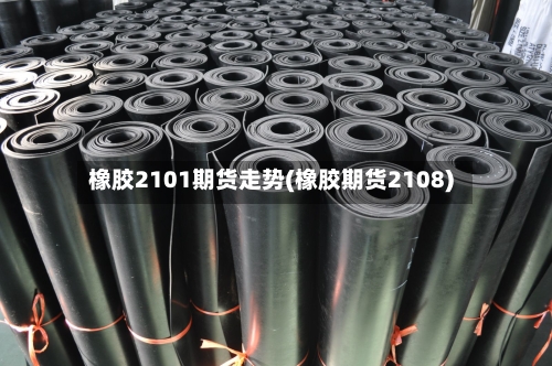 橡胶2101期货走势(橡胶期货2108)-第2张图片