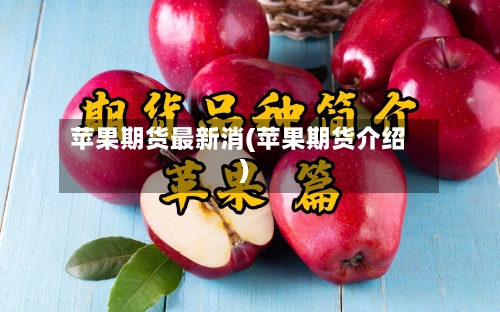 苹果期货最新消(苹果期货介绍)