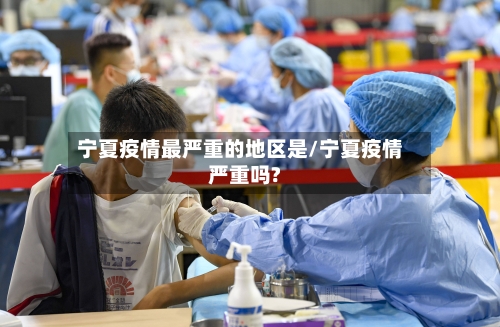 宁夏疫情最严重的地区是/宁夏疫情严重吗?