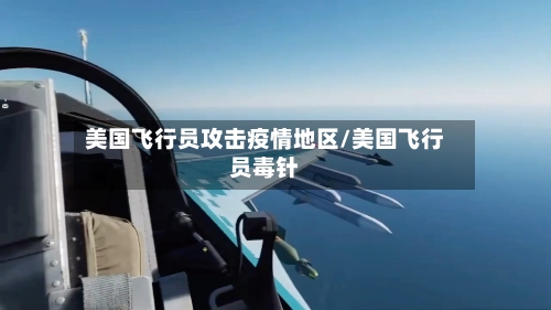 美国飞行员攻击疫情地区/美国飞行员毒针