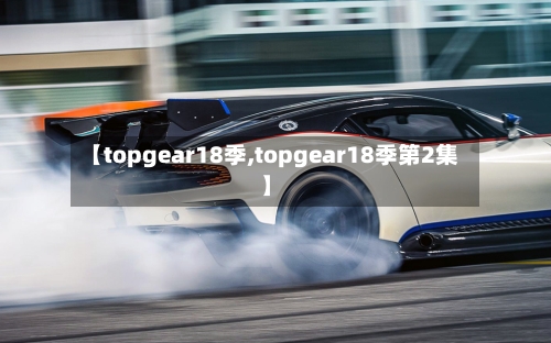 【topgear18季,topgear18季第2集】
