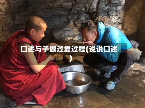 口述与子做过爱过程(说说口述)