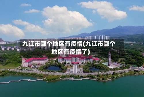 九江市哪个地区有疫情(九江市哪个地区有疫情了)