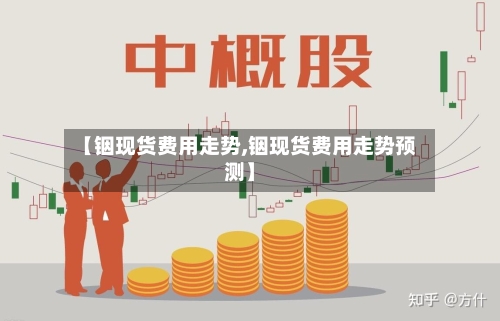 【铟现货费用走势,铟现货费用走势预测】