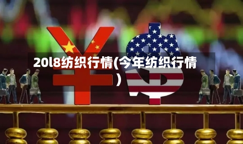 20l8纺织行情(今年纺织行情)-第2张图片