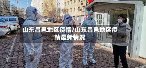 山东昌邑地区疫情/山东昌邑地区疫情最新情况-第2张图片