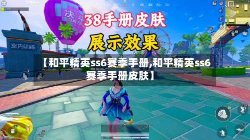 【和平精英ss6赛季手册,和平精英ss6赛季手册皮肤】-第3张图片