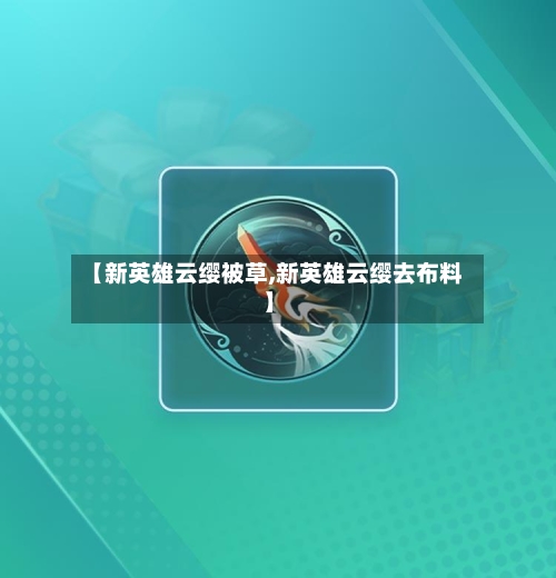 【新英雄云缨被草,新英雄云缨去布料】