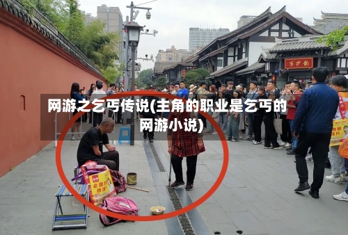 网游之乞丐传说(主角的职业是乞丐的网游小说)-第2张图片