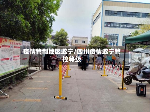 疫情管制地区遂宁/四川疫情遂宁管控等级