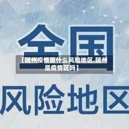 【随州疫情属什么风险地区,随州是疫情区吗】