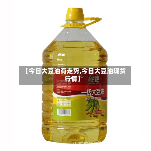【今日大豆油有走势,今日大豆油现货行情】