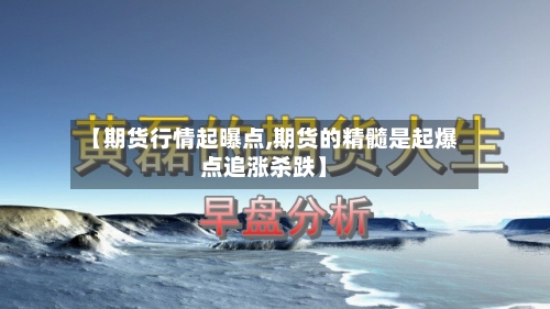 【期货行情起曝点,期货的精髓是起爆点追涨杀跌】-第2张图片