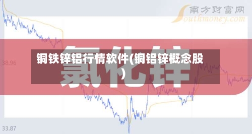 铜铁锌铝行情软件(铜铝锌概念股)-第3张图片