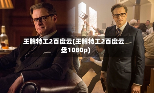 王牌特工2百度云(王牌特工2百度云盘1080p)
