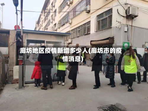 廊坊地区疫情新增多少人(廊坊市的疫情消息)-第3张图片