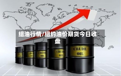 纽油行情/纽约油价期货今日收盘-第2张图片