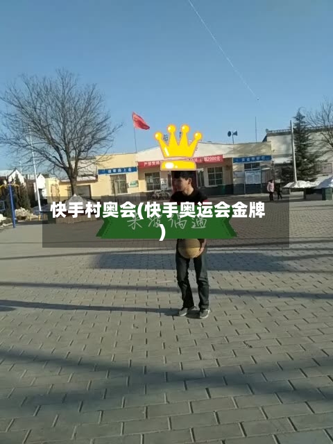 快手村奥会(快手奥运会金牌)
