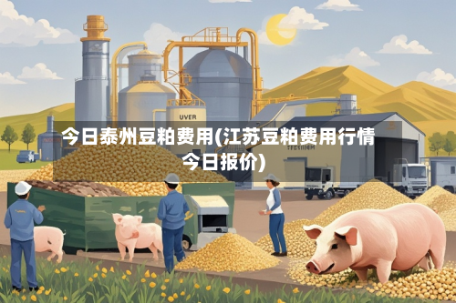 今日泰州豆粕费用(江苏豆粕费用行情今日报价)-第3张图片