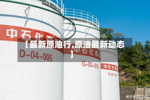 【最新原油行,原油最新动态】