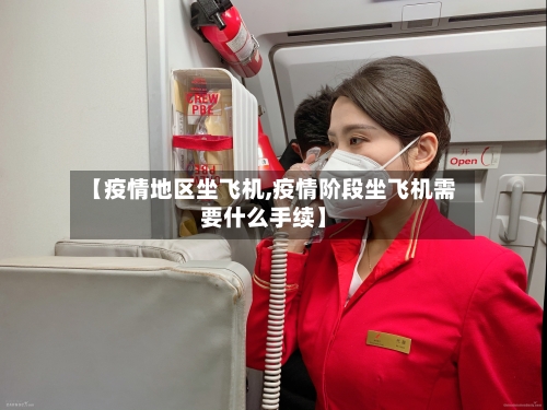 【疫情地区坐飞机,疫情阶段坐飞机需要什么手续】