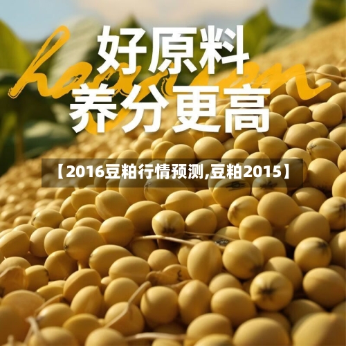 【2016豆粕行情预测,豆粕2015】