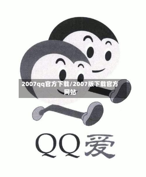 2007qq官方下载/2007版下载官方网站-第2张图片
