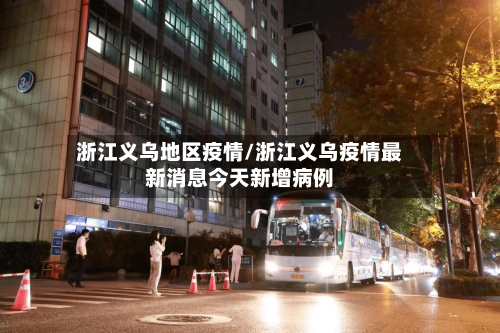 浙江义乌地区疫情/浙江义乌疫情最新消息今天新增病例-第2张图片