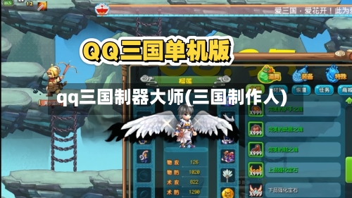 qq三国制器大师(三国制作人)