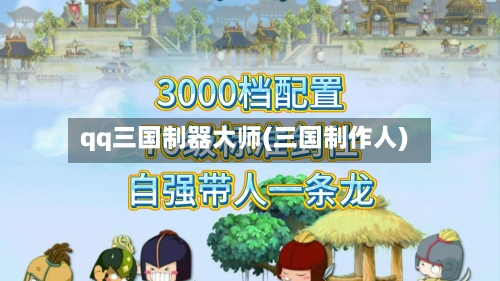 qq三国制器大师(三国制作人)-第2张图片