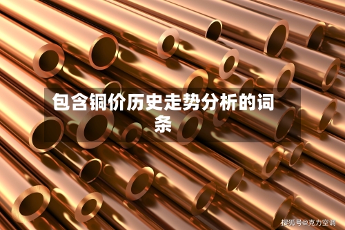 包含铜价历史走势分析的词条-第2张图片