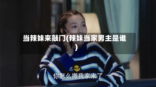 当辣妹来敲门(辣妹当家男主是谁)
