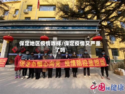 保定地区疫情咋样/保定疫情又严重了吗