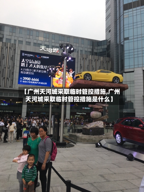 【广州天河城采取临时管控措施,广州天河城采取临时管控措施是什么】-第2张图片