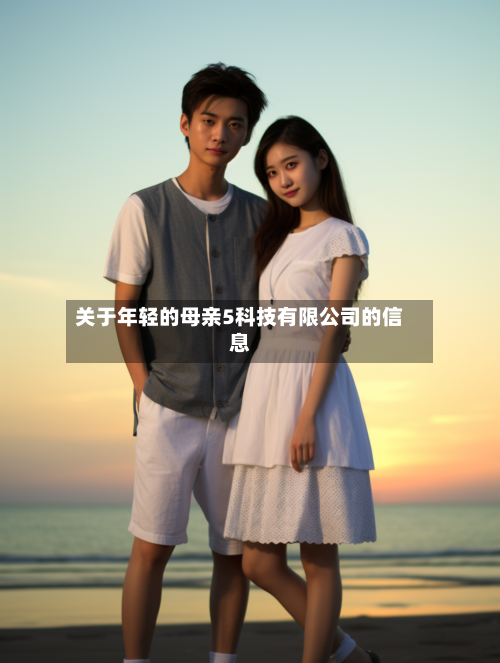 关于年轻的母亲5科技有限公司的信息
