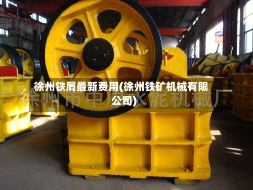 徐州铁屑最新费用(徐州铁矿机械有限公司)-第3张图片