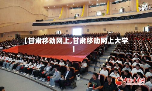 【甘肃移动网上,甘肃移动网上大学】-第2张图片