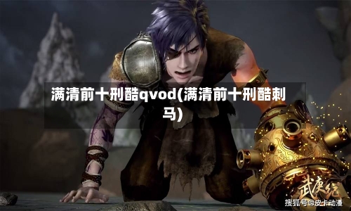 满清前十刑酷qvod(满清前十刑酷刺马)-第2张图片