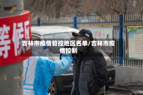 吉林市疫情管控地区名单/吉林市疫情控制
