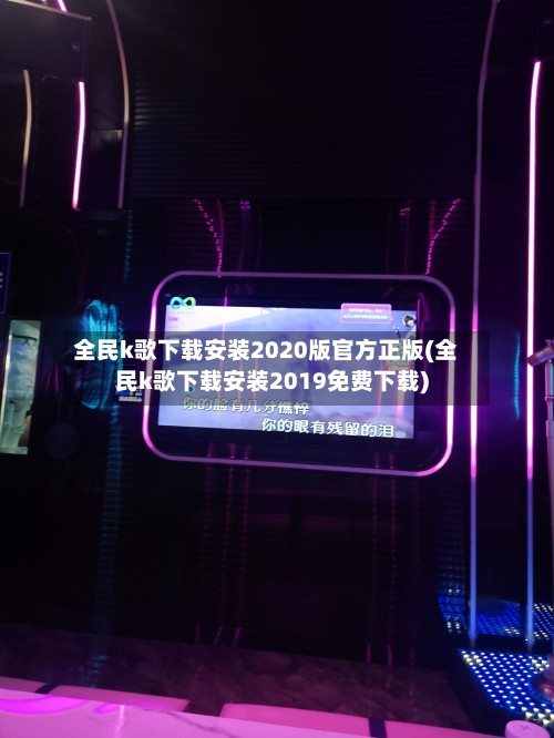 全民k歌下载安装2020版官方正版(全民k歌下载安装2019免费下载)