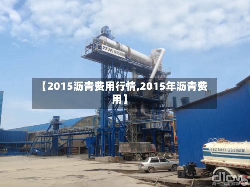 【2015沥青费用行情,2015年沥青费用】-第3张图片