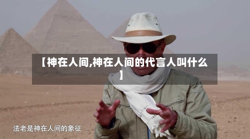 【神在人间,神在人间的代言人叫什么】-第3张图片