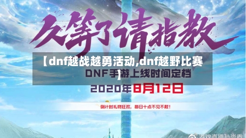 【dnf越战越勇活动,dnf越野比赛】-第2张图片