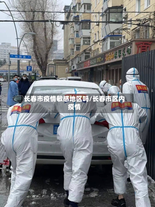 长春市疫情敏感地区吗/长春市区内疫情-第2张图片