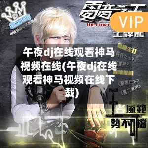 午夜dj在线观看神马视频在线(午夜dj在线观看神马视频在线下载)